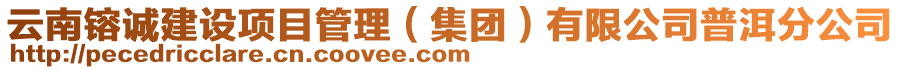 云南镕誠建設(shè)項(xiàng)目管理（集團(tuán)）有限公司普洱分公司