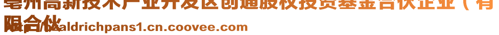 亳州高新技術(shù)產(chǎn)業(yè)開發(fā)區(qū)創(chuàng)通股權(quán)投資基金合伙企業(yè)（有
限合伙