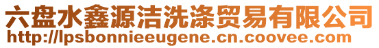 六盤水鑫源潔洗滌貿易有限公司