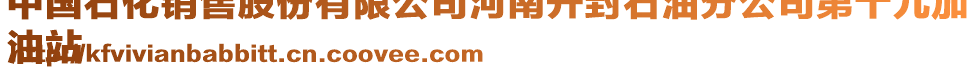 中國(guó)石化銷售股份有限公司河南開(kāi)封石油分公司第十九加
油站