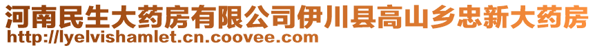 河南民生大藥房有限公司伊川縣高山鄉(xiāng)忠新大藥房