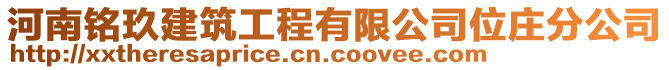 河南銘玖建筑工程有限公司位莊分公司