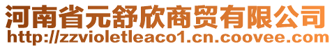 河南省元舒欣商貿(mào)有限公司