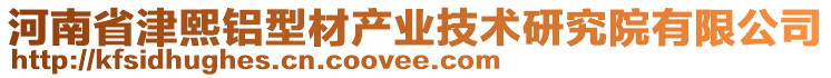 河南省津熙鋁型材產(chǎn)業(yè)技術(shù)研究院有限公司