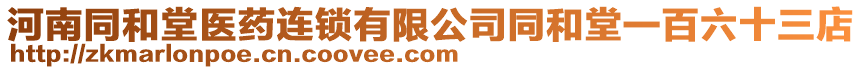 河南同和堂醫(yī)藥連鎖有限公司同和堂一百六十三店