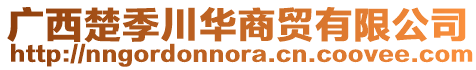 廣西楚季川華商貿有限公司