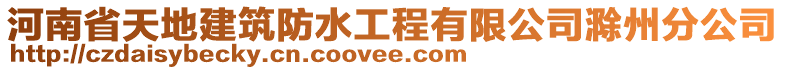 河南省天地建筑防水工程有限公司滁州分公司