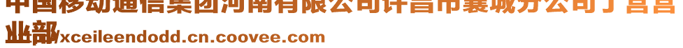 中國移動通信集團河南有限公司許昌市襄城分公司丁營營
業(yè)部