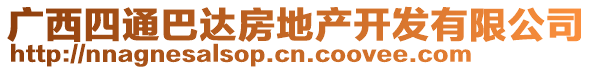 廣西四通巴達房地產(chǎn)開發(fā)有限公司