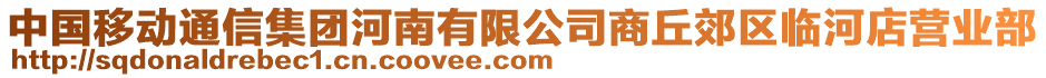 中國(guó)移動(dòng)通信集團(tuán)河南有限公司商丘郊區(qū)臨河店?duì)I業(yè)部