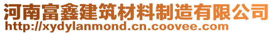 河南富鑫建筑材料制造有限公司