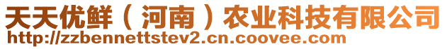 天天優(yōu)鮮（河南）農(nóng)業(yè)科技有限公司