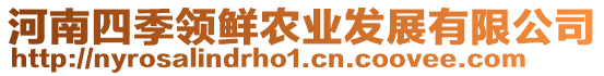 河南四季領(lǐng)鮮農(nóng)業(yè)發(fā)展有限公司