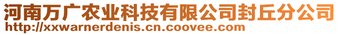 河南萬廣農(nóng)業(yè)科技有限公司封丘分公司