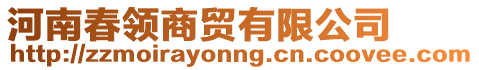 河南春領(lǐng)商貿(mào)有限公司