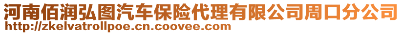 河南佰潤弘圖汽車保險代理有限公司周口分公司