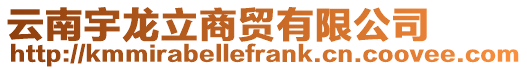 云南宇龍立商貿(mào)有限公司