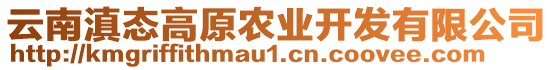 云南滇態(tài)高原農(nóng)業(yè)開發(fā)有限公司