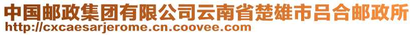 中國(guó)郵政集團(tuán)有限公司云南省楚雄市呂合郵政所