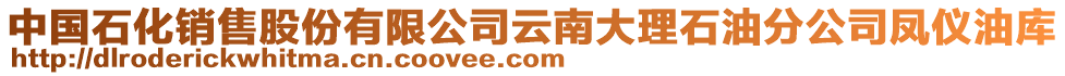 中國石化銷售股份有限公司云南大理石油分公司鳳儀油庫