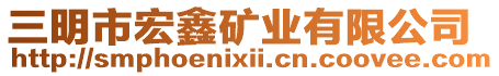 三明市宏鑫礦業(yè)有限公司