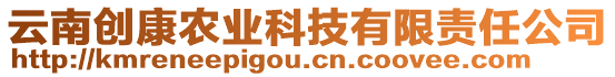 云南創(chuàng)康農(nóng)業(yè)科技有限責(zé)任公司