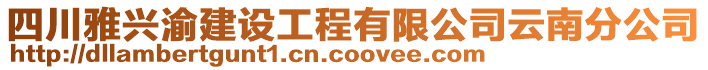 四川雅興渝建設(shè)工程有限公司云南分公司