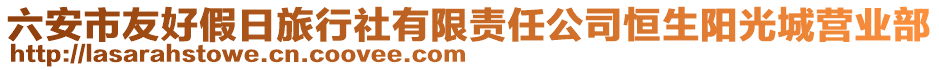 六安市友好假日旅行社有限責(zé)任公司恒生陽(yáng)光城營(yíng)業(yè)部