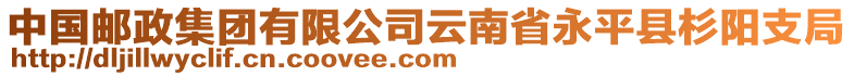 中國(guó)郵政集團(tuán)有限公司云南省永平縣杉陽(yáng)支局