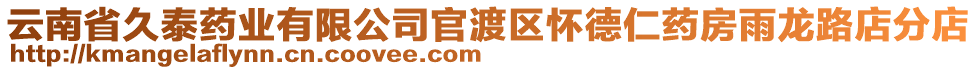 云南省久泰藥業(yè)有限公司官渡區(qū)懷德仁藥房雨龍路店分店