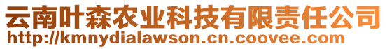 云南葉森農(nóng)業(yè)科技有限責(zé)任公司