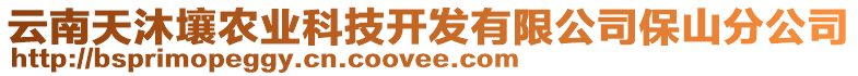 云南天沐壤農(nóng)業(yè)科技開發(fā)有限公司保山分公司