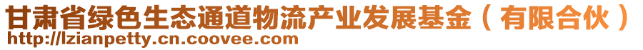 甘肅省綠色生態(tài)通道物流產(chǎn)業(yè)發(fā)展基金（有限合伙）