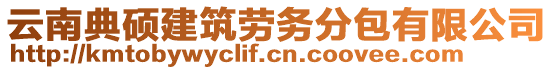 云南典碩建筑勞務(wù)分包有限公司