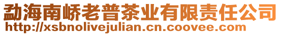 勐海南嶠老普茶業(yè)有限責(zé)任公司