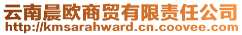 云南晨歐商貿(mào)有限責(zé)任公司