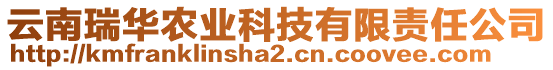 云南瑞華農(nóng)業(yè)科技有限責(zé)任公司