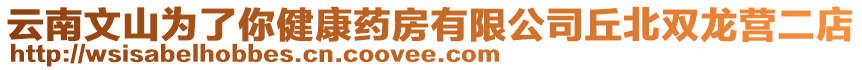 云南文山為了你健康藥房有限公司丘北雙龍營二店