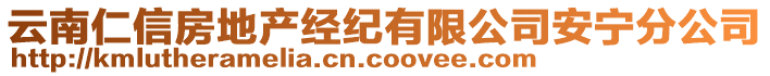 云南仁信房地產(chǎn)經(jīng)紀(jì)有限公司安寧分公司