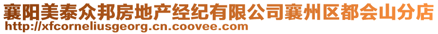 襄陽(yáng)美泰眾邦房地產(chǎn)經(jīng)紀(jì)有限公司襄州區(qū)都會(huì)山分店