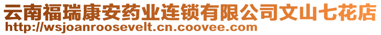 云南福瑞康安藥業(yè)連鎖有限公司文山七花店