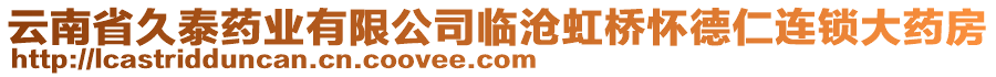 云南省久泰藥業(yè)有限公司臨滄虹橋懷德仁連鎖大藥房