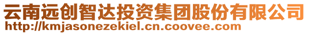 云南遠創(chuàng)智達投資集團股份有限公司