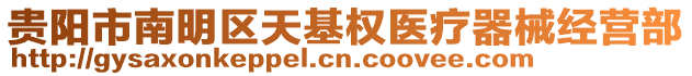 貴陽(yáng)市南明區(qū)天基權(quán)醫(yī)療器械經(jīng)營(yíng)部