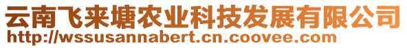 云南飛來塘農(nóng)業(yè)科技發(fā)展有限公司