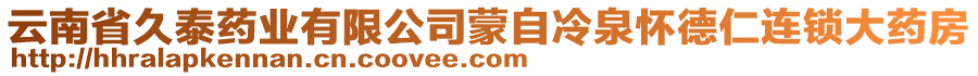 云南省久泰藥業(yè)有限公司蒙自冷泉懷德仁連鎖大藥房