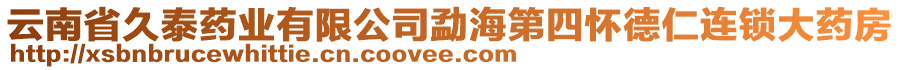 云南省久泰藥業(yè)有限公司勐海第四懷德仁連鎖大藥房