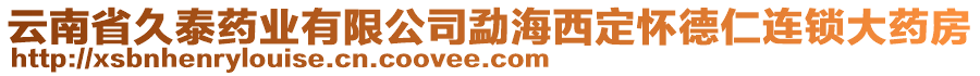 云南省久泰藥業(yè)有限公司勐海西定懷德仁連鎖大藥房