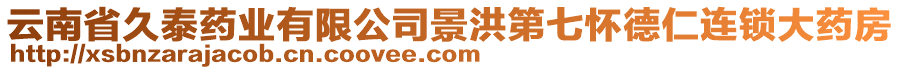 云南省久泰藥業(yè)有限公司景洪第七懷德仁連鎖大藥房