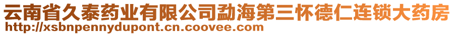 云南省久泰藥業(yè)有限公司勐海第三懷德仁連鎖大藥房